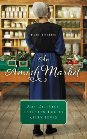 An Amish Market by Amy Clipston & Kathleen Fuller & Kelly Irvin