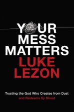 Your Mess Matters Trusting The God Who Creates From Dust And Redeems By Blood