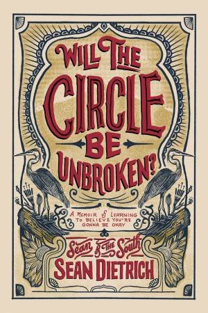 Will The Circle Be Unbroken?: A Memoir Of Learning To Believe You're Gonna Be Okay by Sean Dietrich