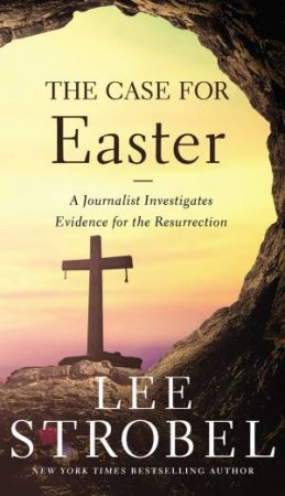 The Case For Easter: A Journalist Investigates Evidence For The Resurrection by Lee Strobel