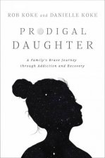 Prodigal Daughter A Familys Brave Journey Through Addiction And Recovery