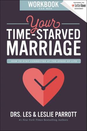 Your Time-Starved Marriage Workbook For Men: How To Stay Connected At The Speed Of Life by Les and Leslie Parrott