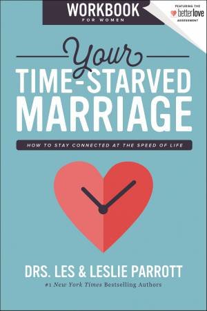 Your Time-Starved Marriage Workbook For Women: How To Stay Connected At The Speed Of Life by Les and Leslie Parrott
