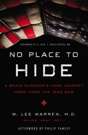 No Place To Hide: A Brain Surgeon's Long Journey Home From The Iraq War by W Lee Warren