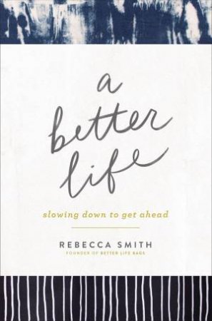 A Better Life: Slowing Down To Get Ahead by Rebecca Smith