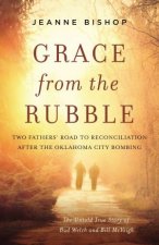 Grace From The Rubble Two Fathers Road To Reconciliation After The Oklahoma City Bombing