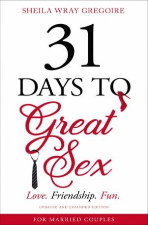 31 Days To Great Sex: Love. Friendship. Fun. by Sheila Wray Gregoire