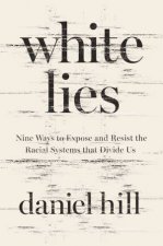 White Lies Nine Ways To Expose And Resist The Racial Systems That Divide Us