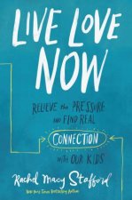 Live Love Now Relieve The Pressure And Find Real Connection With Our Kids