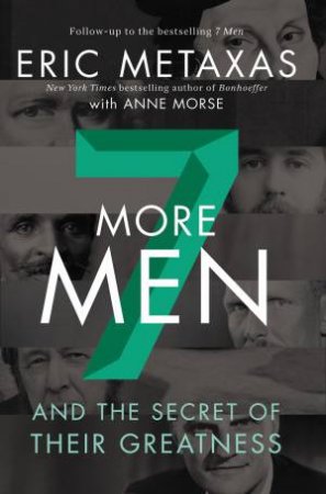 Seven More Men: And The Secret Of Their Greatness by Eric Metaxas & Anne Morse