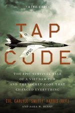 Tap Code The Epic Survival Tale Of A Vietnam POW And The Secret Code That Changed Everything
