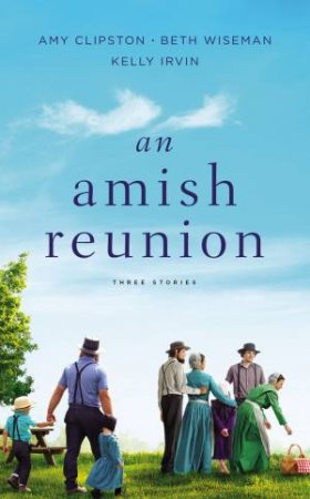 An Amish Reunion: Three Stories by Amy Clipston & Kelly Irvin & Beth Wiseman