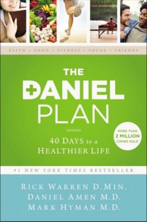 The Daniel Plan: 40 Days To A Healthier Life by Daniel Amen & Mark Hyman & Rick Warren