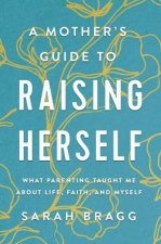 A Mothers Guide To Raising Herself