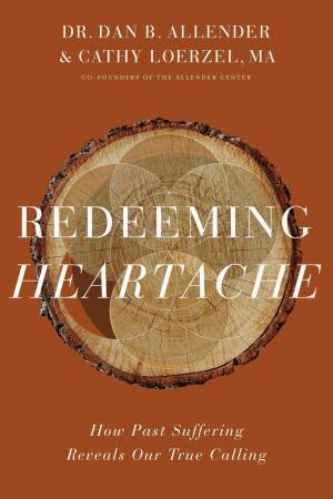 Redeeming Heartache: How Past Suffering Reveals Our True Calling by Dan B. Allender & Cathy Loerzel