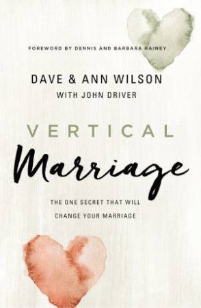 Vertical Marriage: The One Secret That Will Change Your Marriage by Anne Wilson & Dave Wilson & John Driver & Barbara Rainey & Dennis Rainey