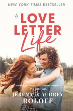 A Love Letter Life: Pursue Creatively. Date Intentionally. Love Faithfully. by Audrey Roloff & Jeremy Roloff