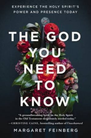 The God You Need To Know: Experience the Holy Spirit's Power and Presence Today by Margaret Feinberg