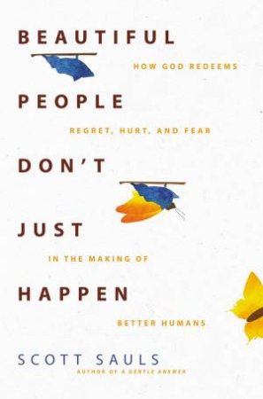 Beautiful People Don't Just Happen by Scott Sauls
