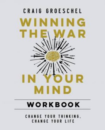 Winning The War In Your Mind: Change Your Thinking, Change Your Life by Craig Groeschel