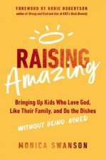 Raising Amazing Bringing Up Kids Who Love God Like Their Family and Do the Dishes without Being Asked