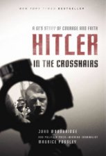 Hitler In The Crosshairs A GIs Story Of Courage And Faith