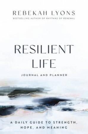 Resilient Life Journal And Planner: A Daily Guide To Strength, Hope, AndMeaning by Rebekah Lyons