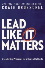 Lead Like It Matters 7 Leadership Principles For A Church That Lasts