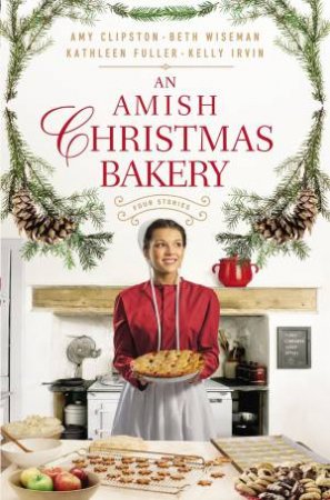 An Amish Christmas Bakery: Four Stories by Amy Clipston & Kathleen Fuller & Kelly Irvin & Beth Wiseman