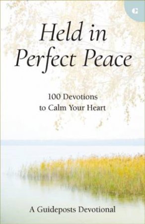 Held in Perfect Peace : 100 Devotions to Calm Your Heart by Guideposts