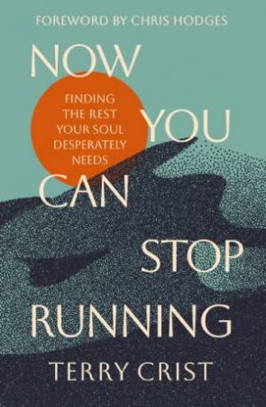 Now You Can Stop Running: Finding the Rest Your Soul Desperately Needs by Terry Crist