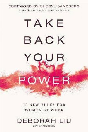 Take Back Your Power: 10 New Rules For Women at Work by Deborah Liu & Sheryl Sandberg
