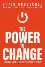 The Power To Change Mastering The Habits That Matter Most