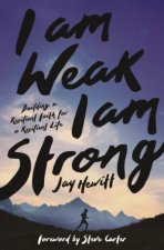 I Am Weak I Am Strong Building A Resilient Faith For A Resilient Life