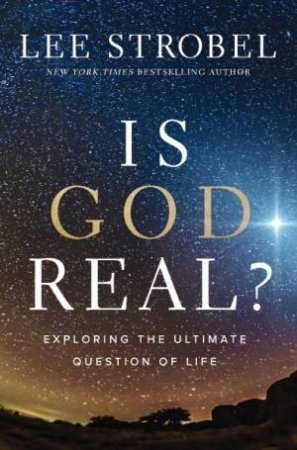 Is God Real?: Exploring The Ultimate Question Of Life by Lee Strobel