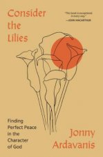 Consider the Lilies Finding Perfect Peace In The Character Of God