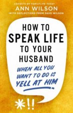 How to Speak Life to Your Husband When All You Want to Do Is Yell at Him