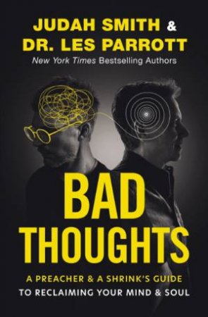 Bad Thoughts: A Preacher and a Shrink's Guide to Reclaiming Your Mind and Soul by Les Parrott & Judah Smith