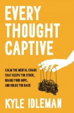 Every Thought Captive Calm the Mental Chaos That Keeps You Stuck Drains Your Hope and Holds You Back
