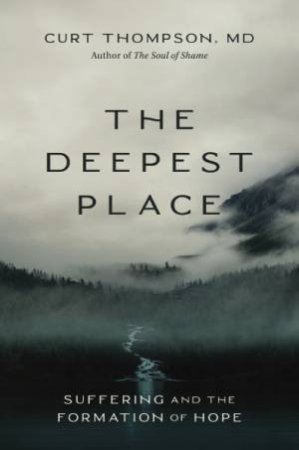 The Deepest Place: Suffering and the Formation of Hope by MD, Curt Thompson