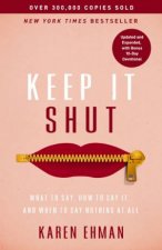 Keep It Shut What to Say How to Say It and When to Say Nothing at All