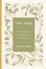 I Do Today A 52Week Guide to the Marriage Youve Been Waiting For
