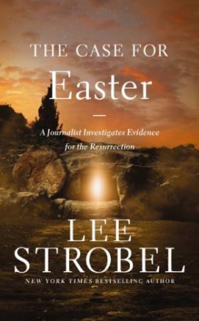 The Case For Easter: A Journalist Investigates Evidence for the Resurrection by Lee Strobel