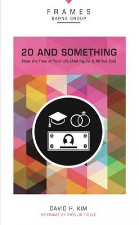 20 and Something: Have the Time of Your Life (And Figure It All Out Too) by David Kim