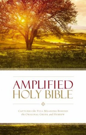 Amplified Holy Bible: Captures the Full Meaning Behind the OriginalGreek and Hebrew by Various