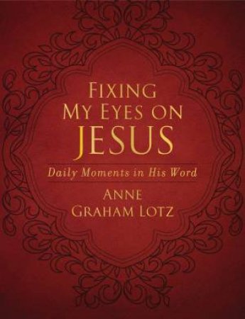 Fixing My Eyes On Jesus: Daily Moments In His Word by Anne Graham Lotz