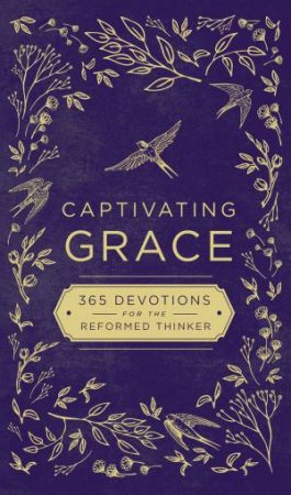 Captivating Grace: 365 Devotions For The Reformed Thinker by Various