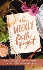 The Weekly Faith Project A Challenge To Journal Reflect And Cultivate A Genuine Faith