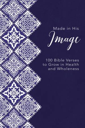 Made In His Image: 100 Bible Verses To Grow In Health And Wholeness by Various