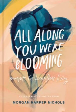 All Along You Were Blooming: Thoughts For Boundless Living by Morgan Harper Nichols